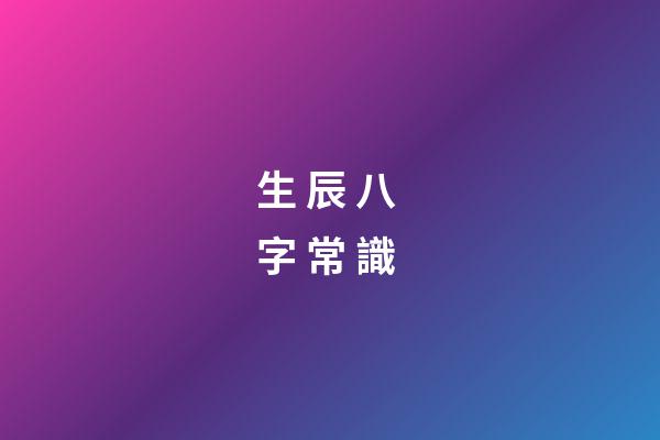 生 辰 八 字 常 識